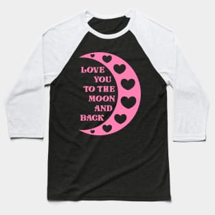 Love You To The Moon And Back Baseball T-Shirt